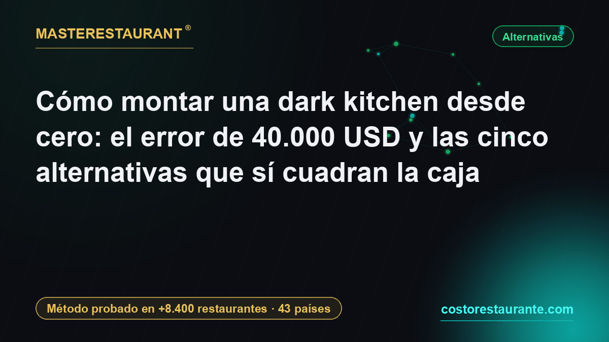 Cómo montar una dark kitchen desde cero: el error de 40.000 USD y las cinco alternativas que sí cuadran la caja — Masterestaurant
