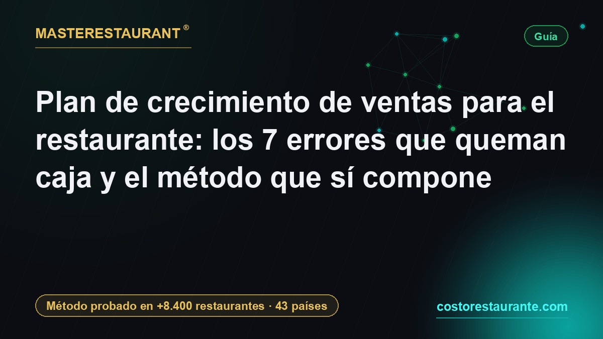 Plan de crecimiento de ventas para el restaurante: los 7 errores que queman caja y el método que sí compone — Masterestaurant